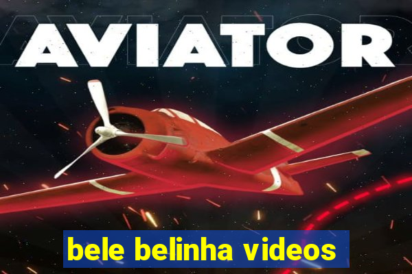 bele belinha videos